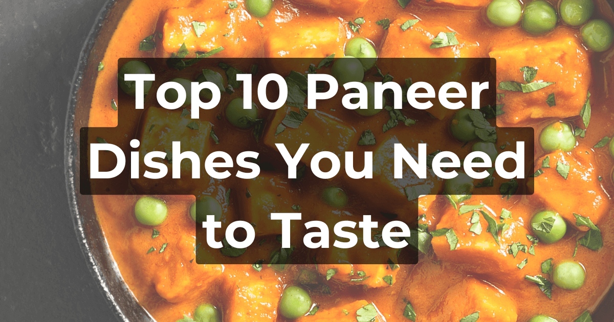 Top 10 Paneer Dishes You Need to Taste