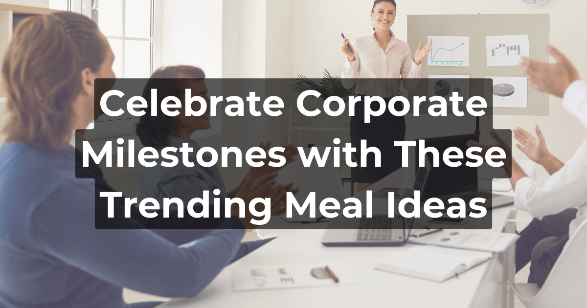 Celebrate Corporate Milestones trending meal ideas