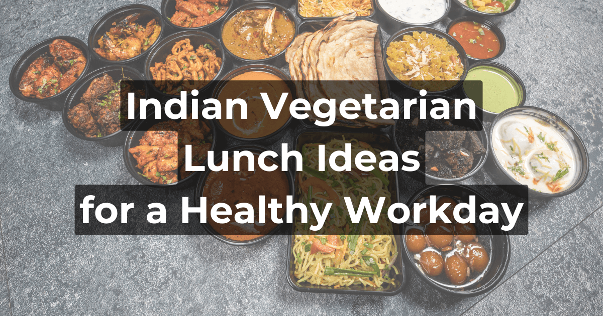 Indian Vegetarian Lunch Ideas for a Healthy Workday